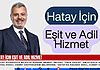 Hatay İçin Eşit ve Adil Hizmet Hatay İçin Eşit ve Adil Hizmet