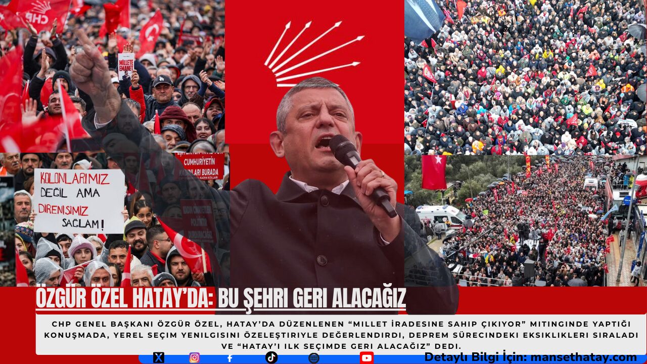 Özgür Özel Hatay’da: Bu Şehri Geri Alacağız