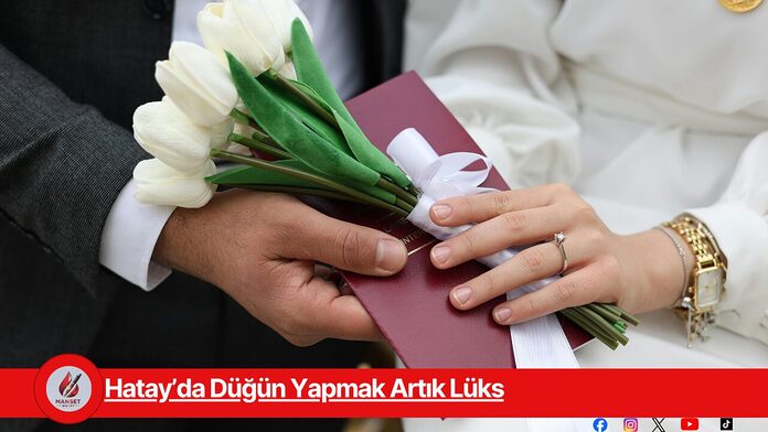 Hatay’da Düğün Yapmak Artık Lüks