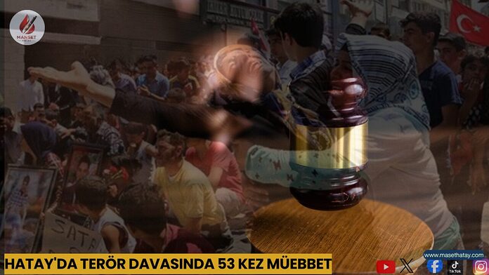 Hatay'da Terör Davasında 53 Kez Müebbet
