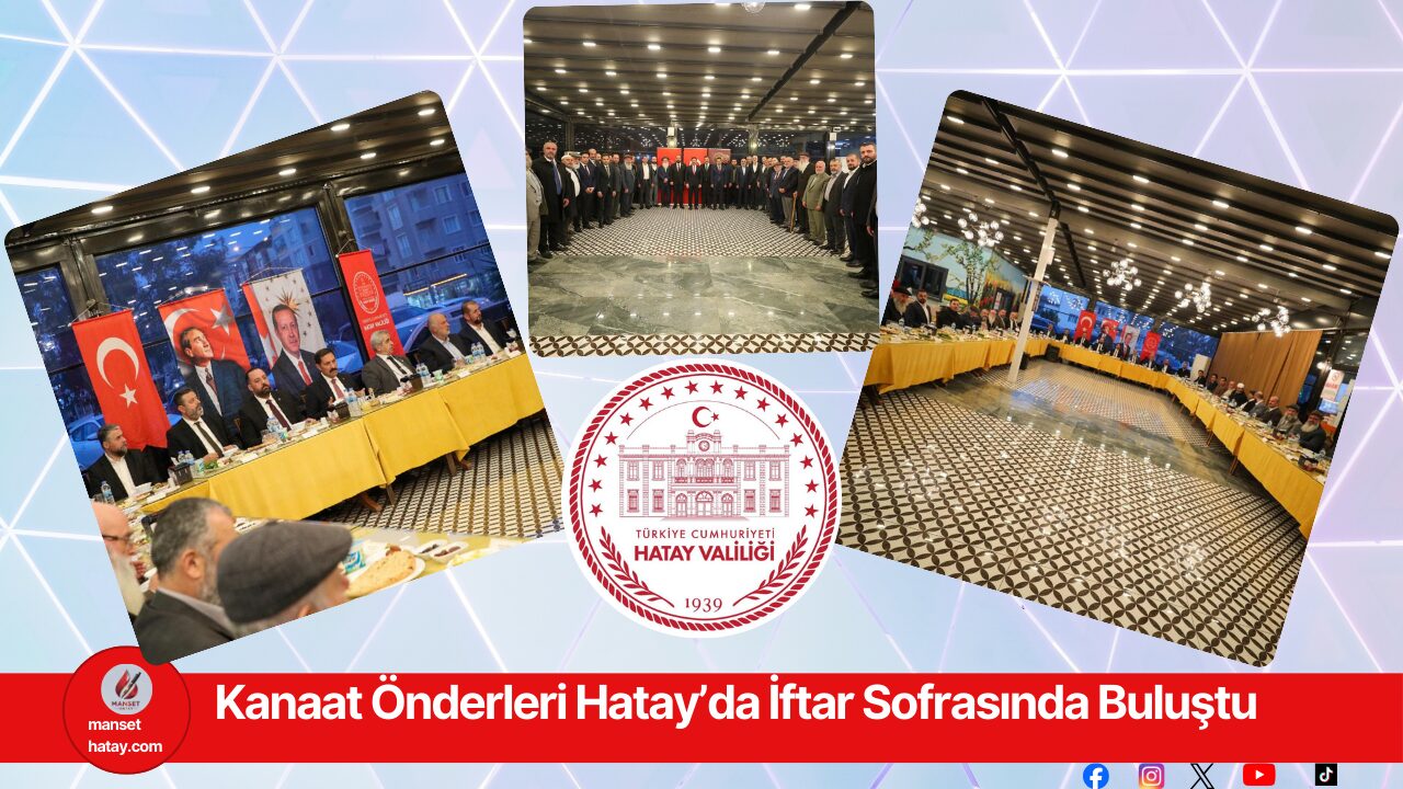 Kanaat Önderleri Hatay’da İftar Sofrasında Buluştu