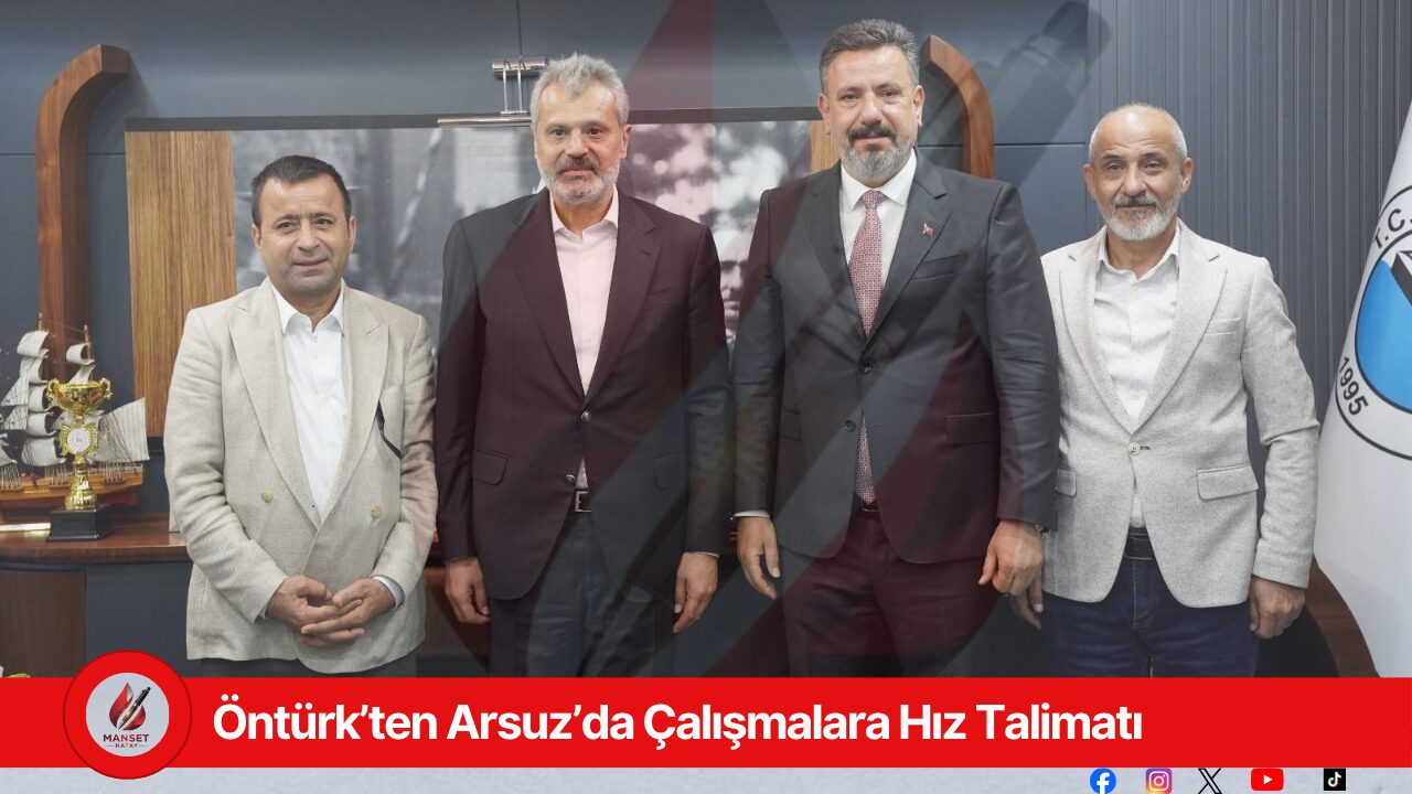 Öntürk’ten Arsuz’da Çalışmalara Hız Talimatı