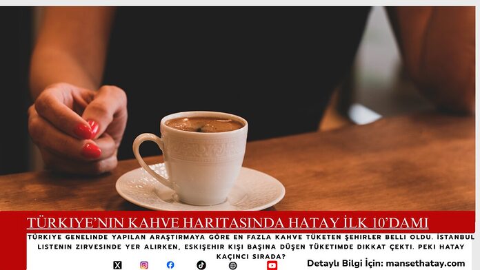 turkiye-nin-kahve-haritasinda-hatay-ilk-10-dami Türkiye’nin Kahve Haritasında Hatay İlk 10’damı