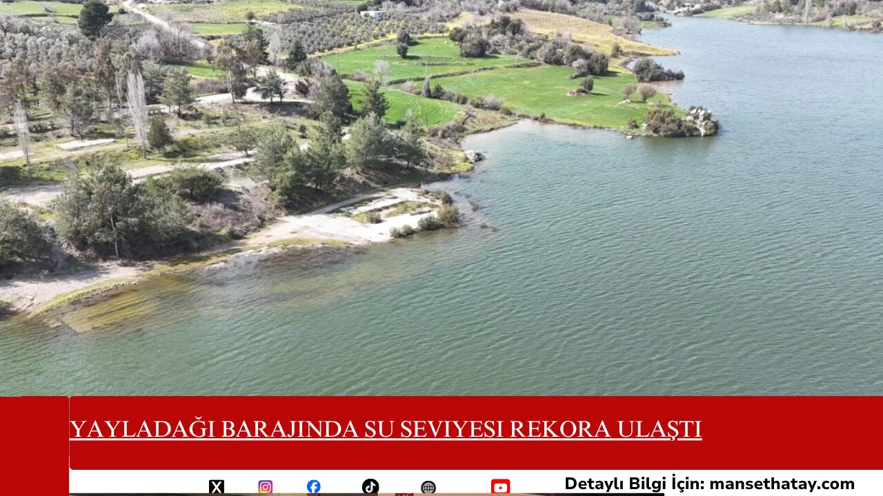 Yayladağı Barajında Su Seviyesi Rekora Ulaştı
