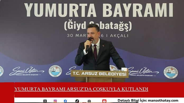 Yumurta Bayramı Arsuz’da Coşkuyla Kutlandı